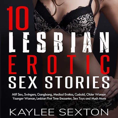 10 Lesbian Erotic Sex Stories Milf Sex, Swingers, Gangbang, Medical Erotica, Cuckold, Older Woman Younger Woman, Lesbian First Time Encounter, Sex Toys and Much More